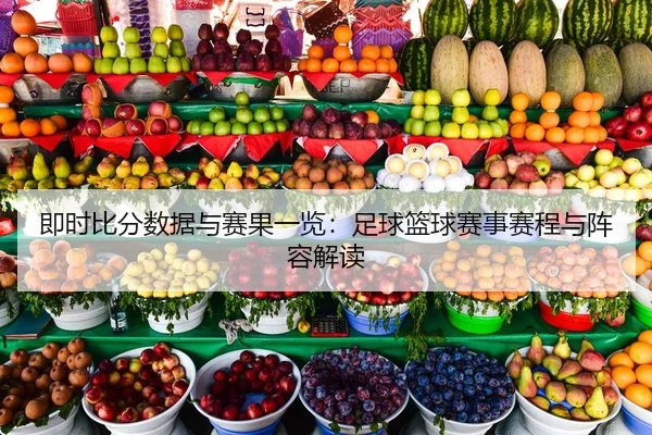 即时比分数据与赛果一览：足球篮球赛事赛程与阵容解读